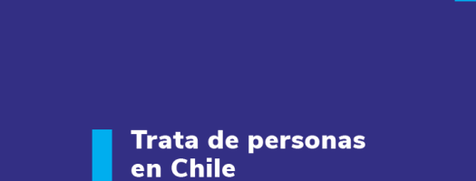 Nuevo informe: «Trata de personas en Chile. Avances y brechas en las políticas de prevención, persecución y protección»