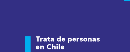 Nuevo informe: «Trata de personas en Chile. Avances y brechas en las políticas de prevención, persecución y protección»